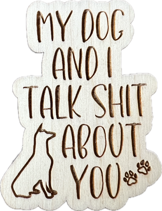 My dog and I talk s**t about you Magnet