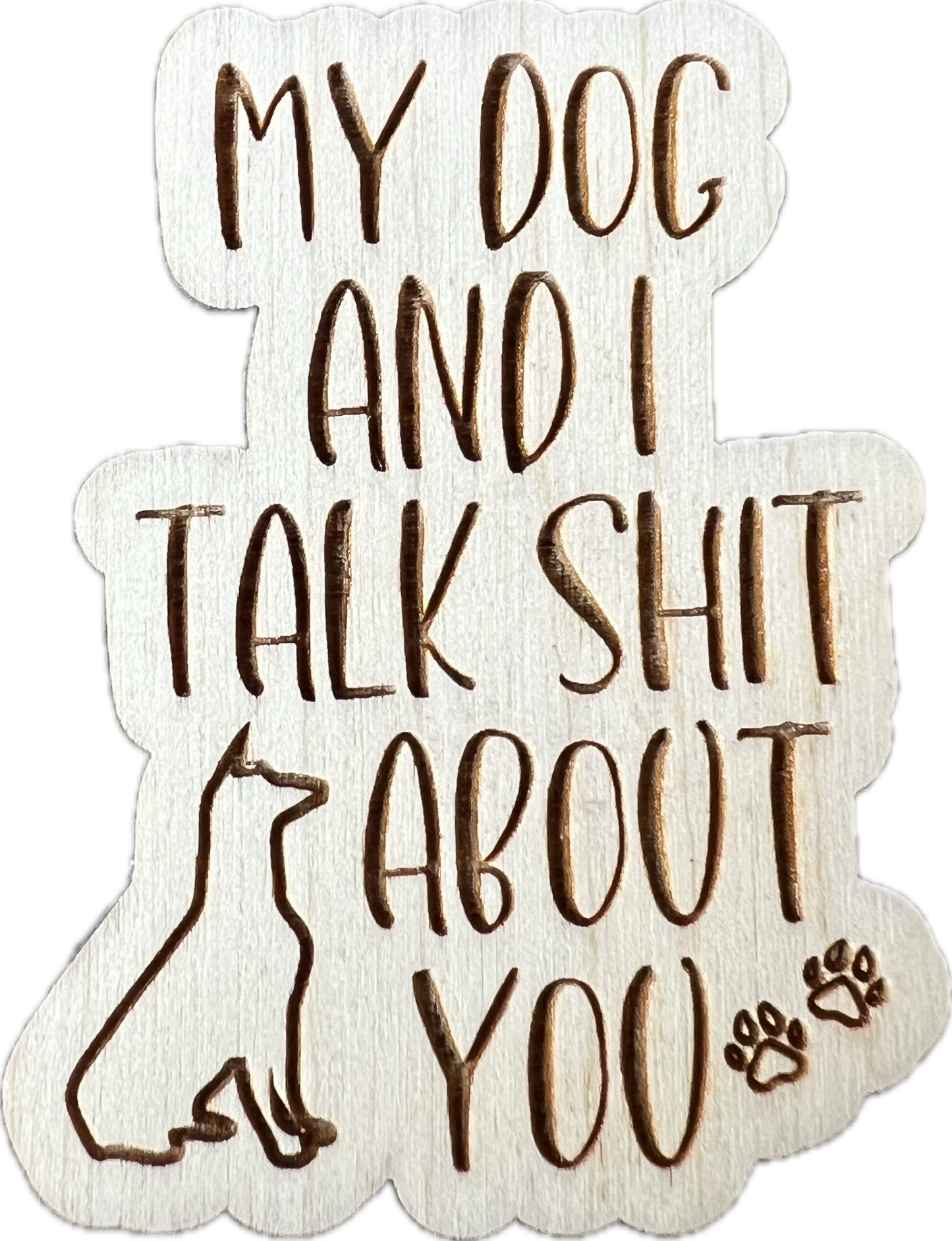 My dog and I talk s**t about you Magnet